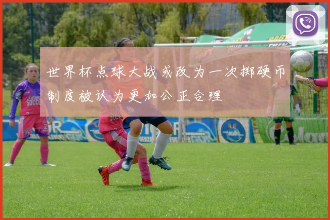世界杯点球大战或改为一次掷硬币制度被认为更加公正合理